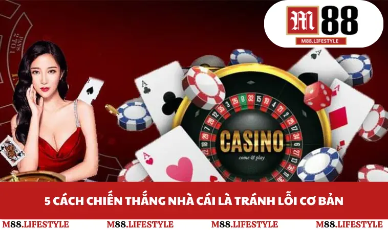 5 cách chiến thắng nhà cái là tránh lỗi cơ bản