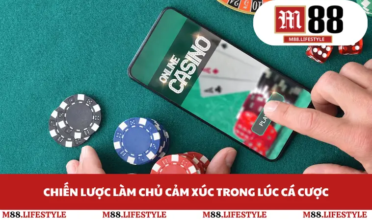 Chiến lược làm chủ cảm xúc trong lúc cá cược